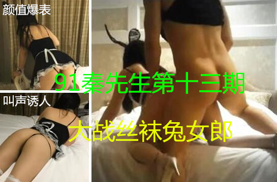 再战兼职主播女神 丝袜兔女郎呻吟超给力 情趣制服诱惑十足,超多角度体位啪啪